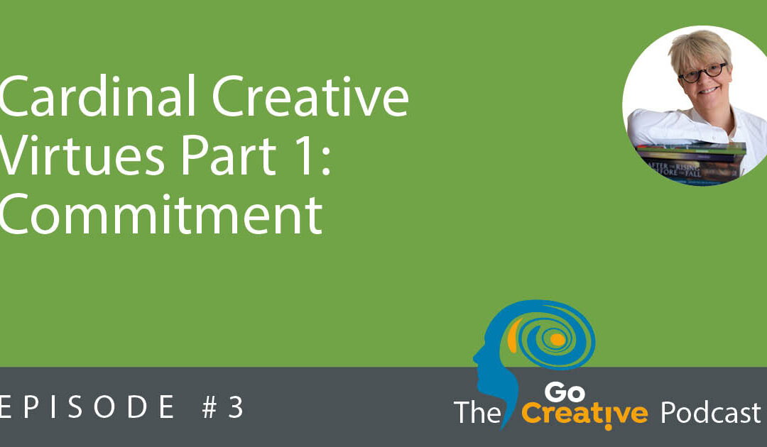 Go Creative! Podcast #3: Cardinal Creative Virtues Part 1: Commitment